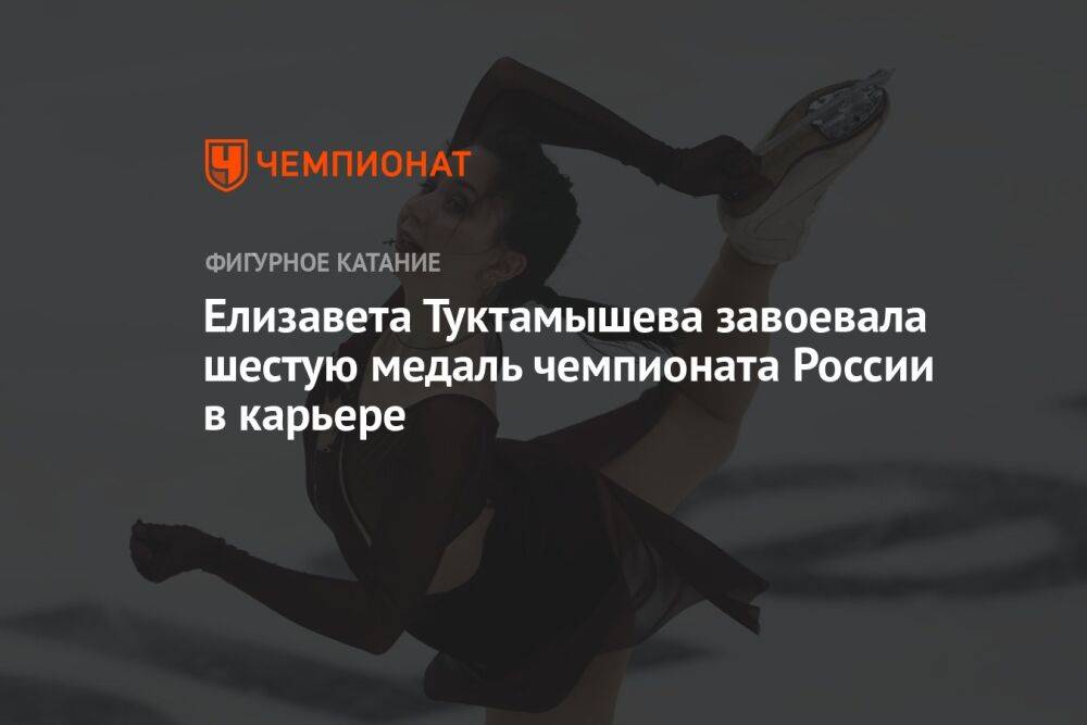 Елизавета Туктамышева завоевала шестую медаль чемпионата России в карьере