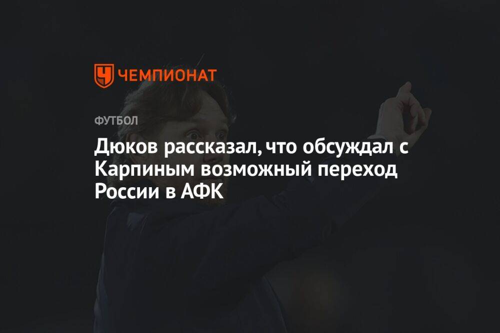 Дюков рассказал, что обсуждал с Карпиным возможный переход России в АФК