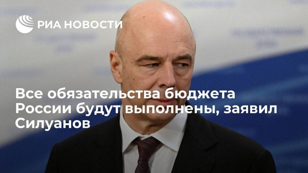 Силуанов: все обязательства бюджета России будут выполнены, несмотря на санкции