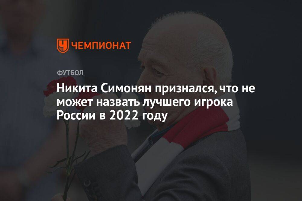 Никита Симонян признался, что не может назвать лучшего игрока России в 2022 году