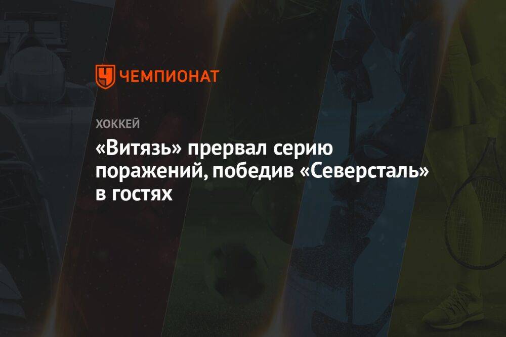 «Витязь» прервал серию поражений, победив «Северсталь» в гостях