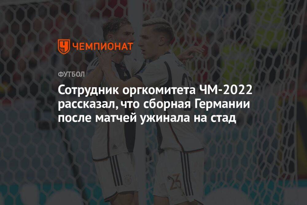 Сотрудник оргкомитета ЧМ-2022 рассказал, что сборная Германии после матчей ужинала на стад