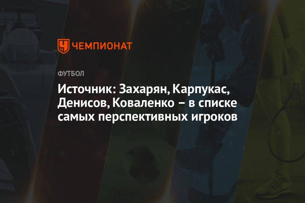 Источник: Захарян, Карпукас, Денисов, Коваленко – в списке самых перспективных игроков