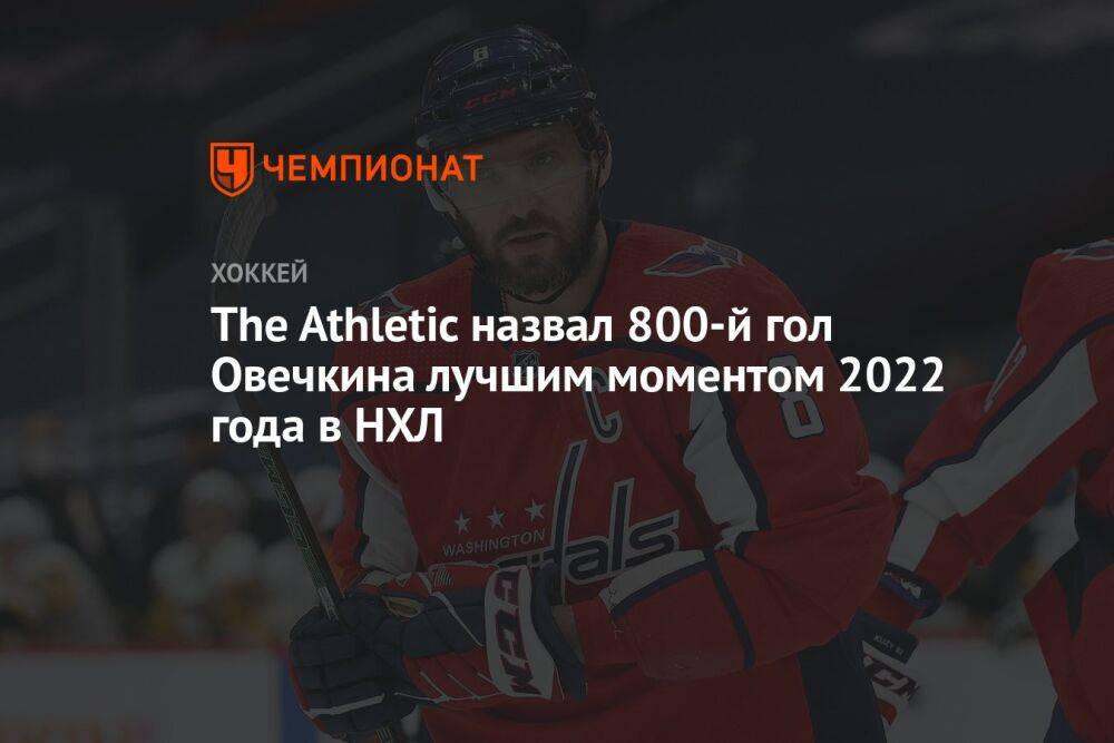 The Athletic назвал 800-й гол Овечкина лучшим моментом 2022 года в НХЛ