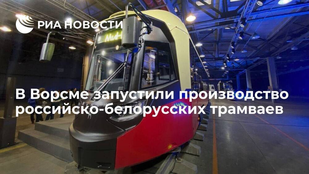 В Нижегородской области запустили производство российско-белорусских трамваев