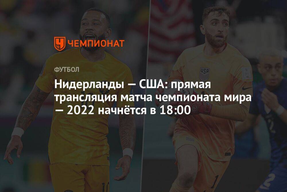 Нидерланды — США: прямая трансляция матча чемпионата мира — 2022 начнётся в 18:00