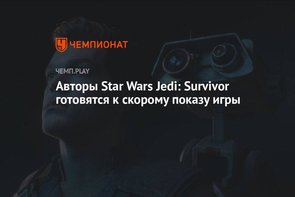 Авторы Star Wars Jedi: Survivor готовятся к скорому показу игры
