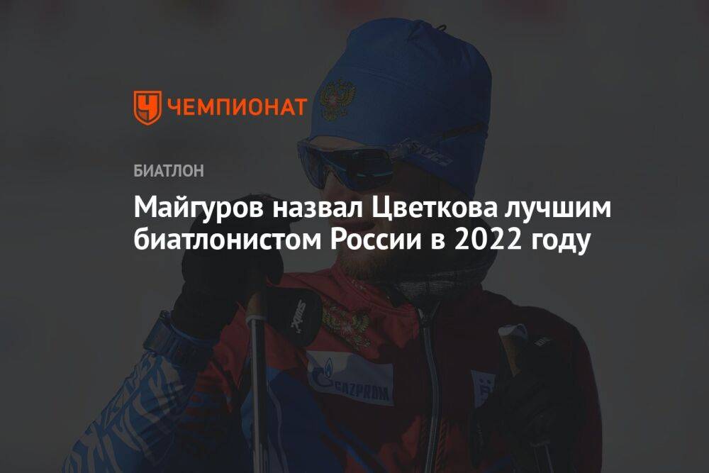 Майгуров назвал Цветкова лучшим биатлонистом России в 2022 году