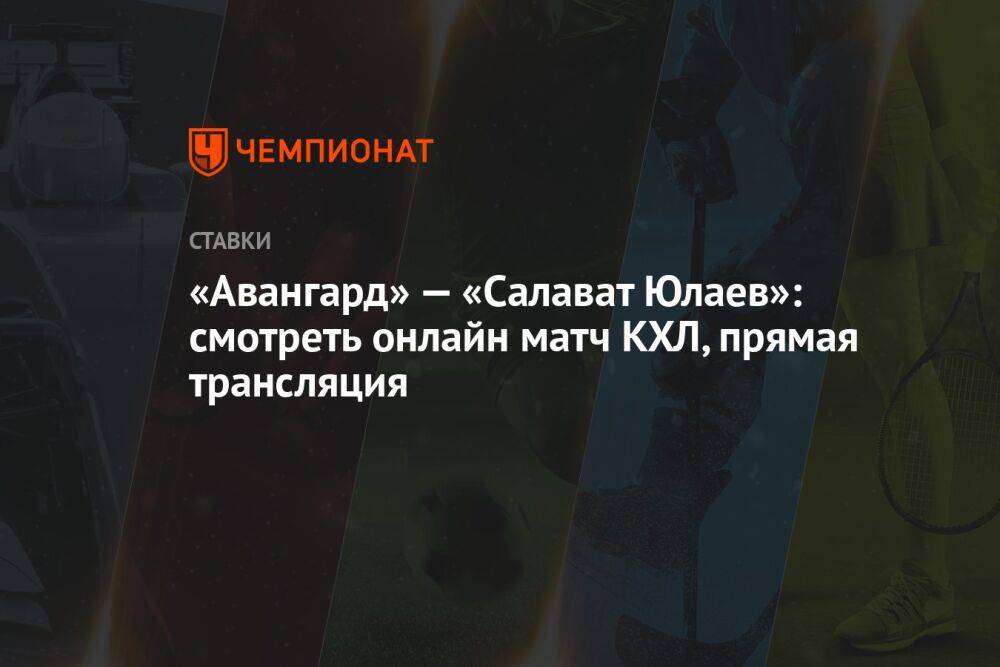 «Авангард» — «Салават Юлаев»: смотреть онлайн матч КХЛ, прямая трансляция