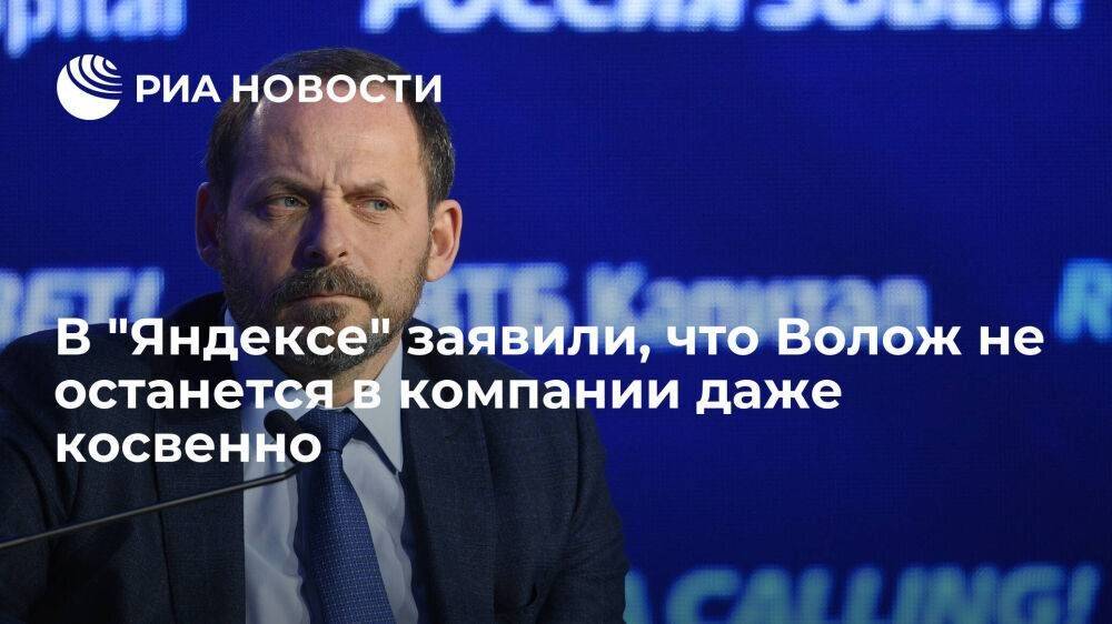 В "Яндексе" заявили, что сооснователь Волож не останется в компании даже косвенно