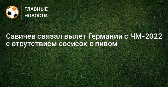 Савичев связал вылет Германии с ЧМ-2022 с отсутствием сосисок с пивом