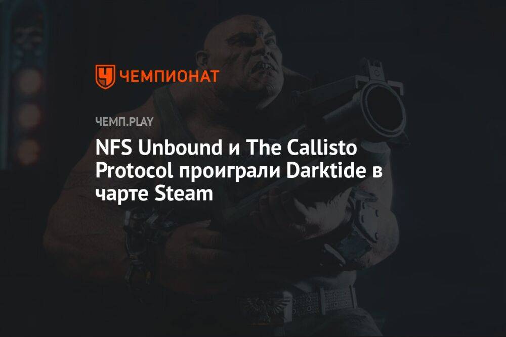 NFS Unbound и The Callisto Protocol проиграли Darktide в чарте Steam
