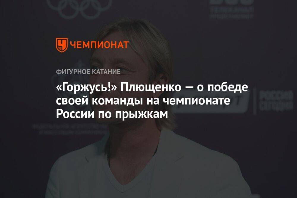 «Горжусь!» Плющенко — о победе своей команды на чемпионате России по прыжкам