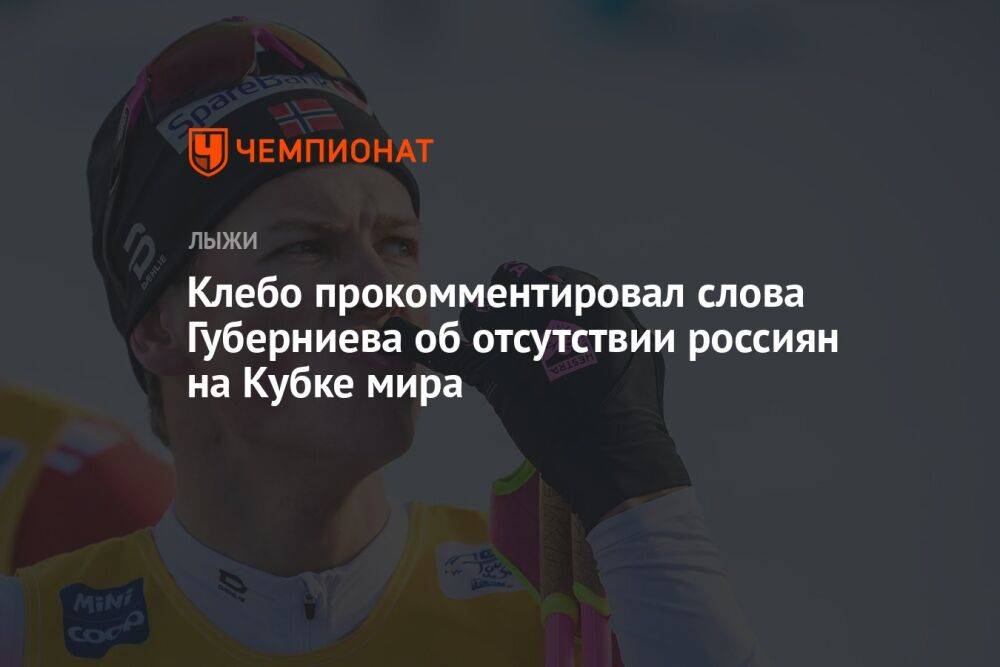 Клебо прокомментировал слова Губерниева об отсутствии россиян на Кубке мира