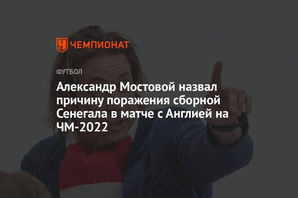 Александр Мостовой назвал причину поражения сборной Сенегала в матче с Англией на ЧМ-2022