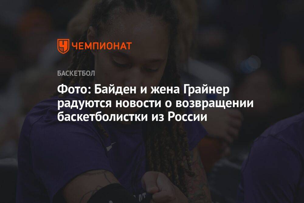 Фото: Байден и жена Грайнер радуются новости о возвращении баскетболистки из России