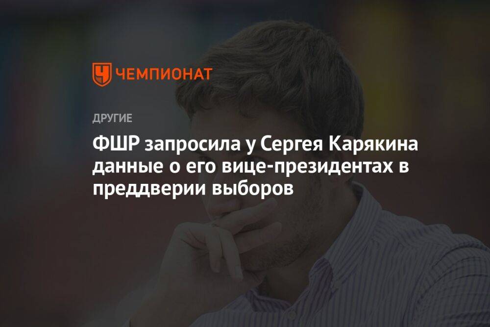 ФШР запросила у Сергея Карякина данные о его вице-президентах в преддверии выборов