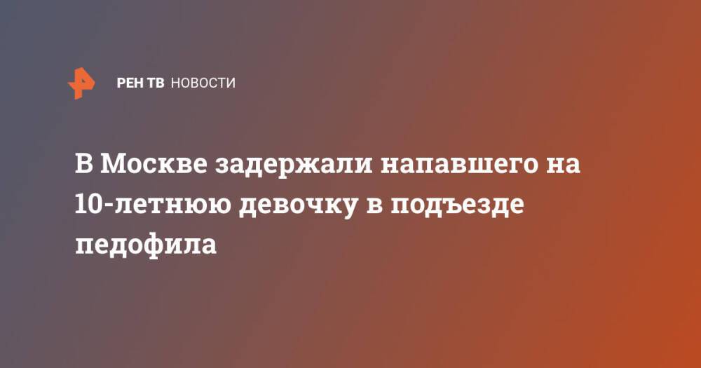 В Москве задержали напавшего на 10-летнюю девочку в подъезде педофила