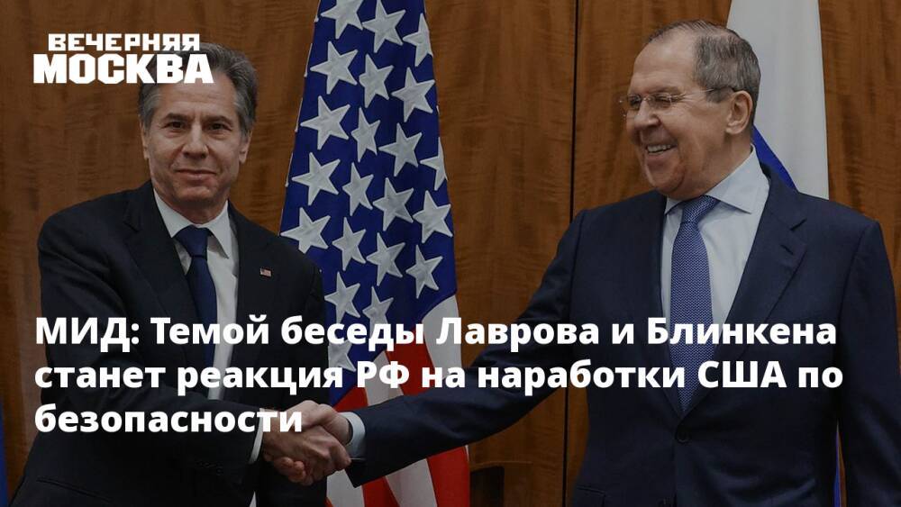 МИД: Темой беседы Лаврова и Блинкена станет реакция РФ на наработки США по безопасности