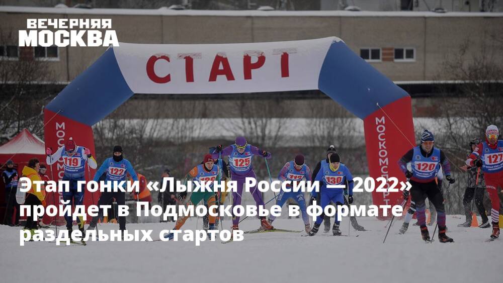 Этап гонки «Лыжня России — 2022» пройдет в Подмосковье в формате раздельных стартов