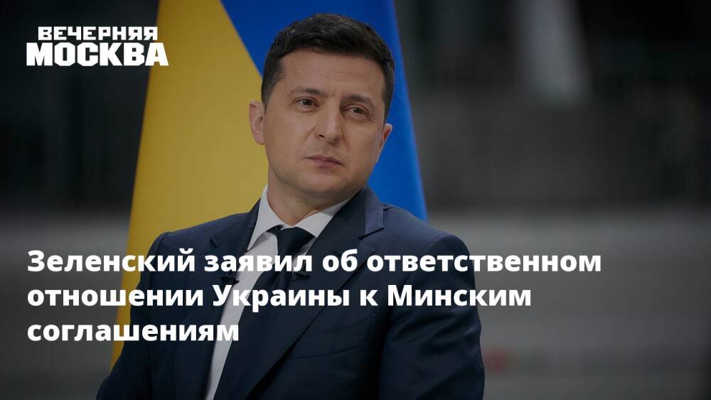Зеленский заявил об ответственном отношении Украины к Минским соглашениям