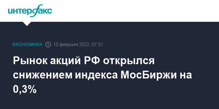 Рынок акций РФ открылся снижением индекса МосБиржи на 0,3%