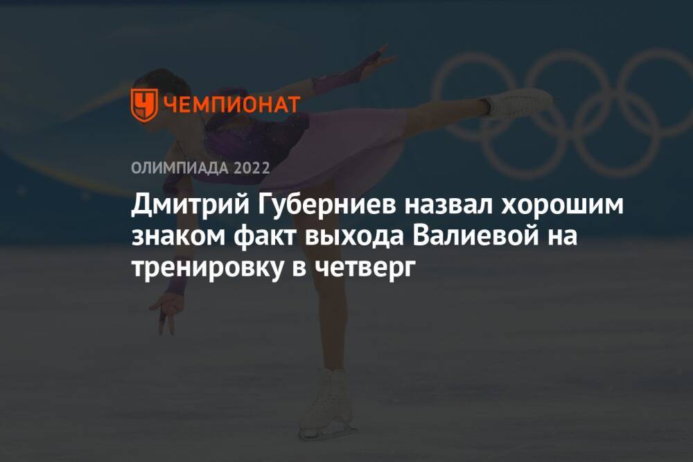 Дмитрий Губерниев назвал хорошим знаком факт выхода Валиевой на тренировку в четверг