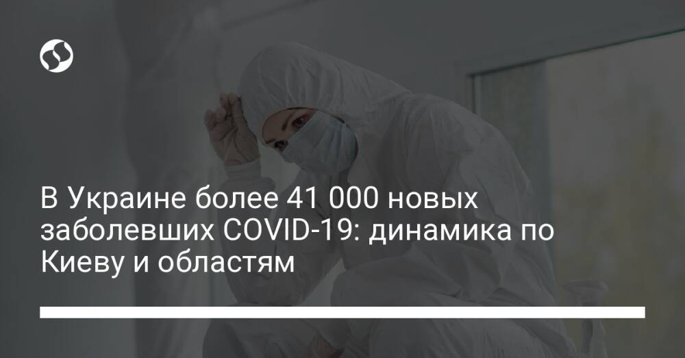 В Украине более 41 000 новых заболевших COVID-19: динамика по Киеву и областям