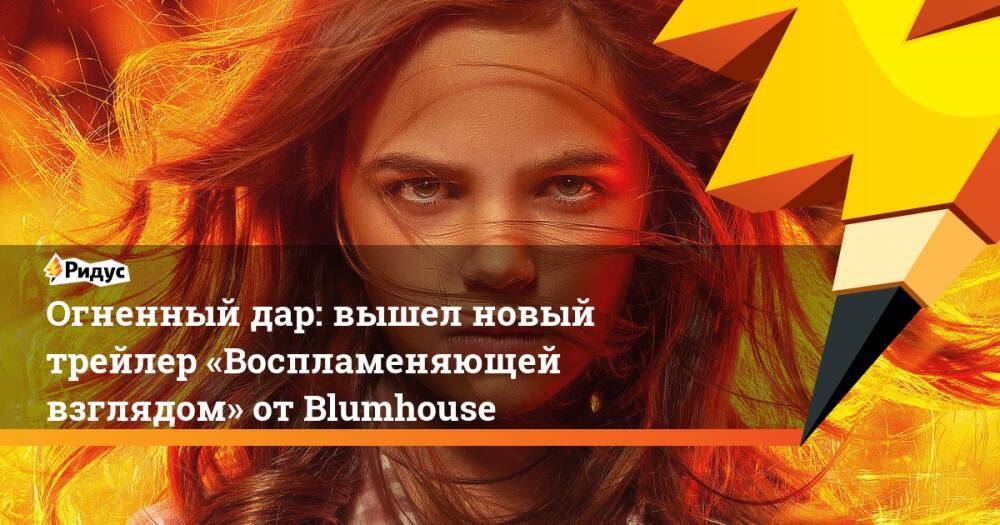 Огненный дар: вышел новый трейлер «Воспламеняющей взглядом» отBlumhouse