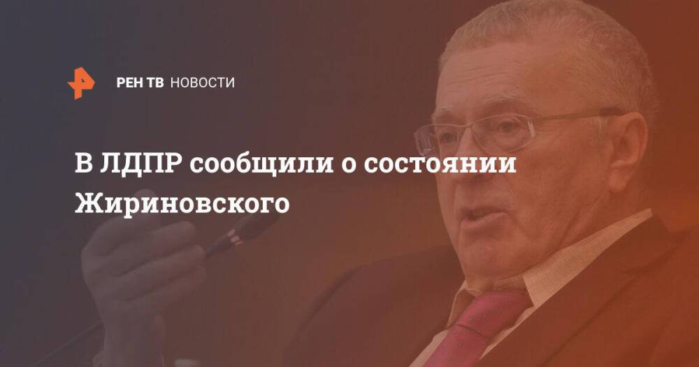 В ЛДПР сообщили о состоянии Жириновского