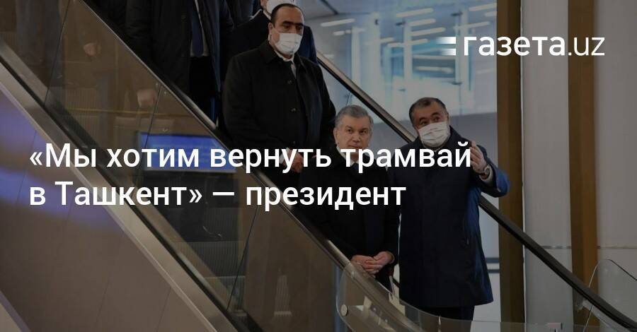 «Мы хотим вернуть трамвай в Ташкент» — президент