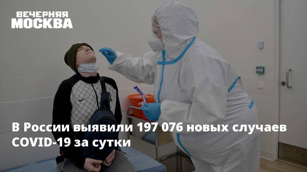 В России выявили 197 076 новых случаев COVID-19 за сутки