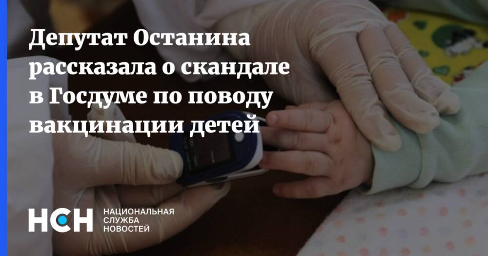 Депутат Останина рассказала о скандале в Госдуме по поводу вакцинации детей