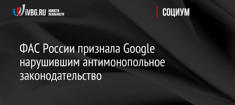 ФАС России признала Google нарушившим антимонопольное законодательство
