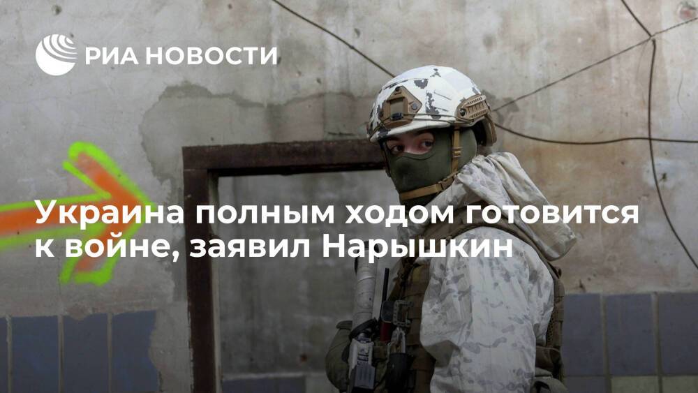 Украина полным ходом готовится к войне в Донбассе, заявил глава СВР Нарышкин