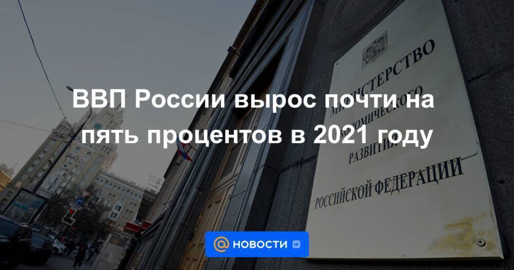 ВВП России вырос почти на пять процентов в 2021 году