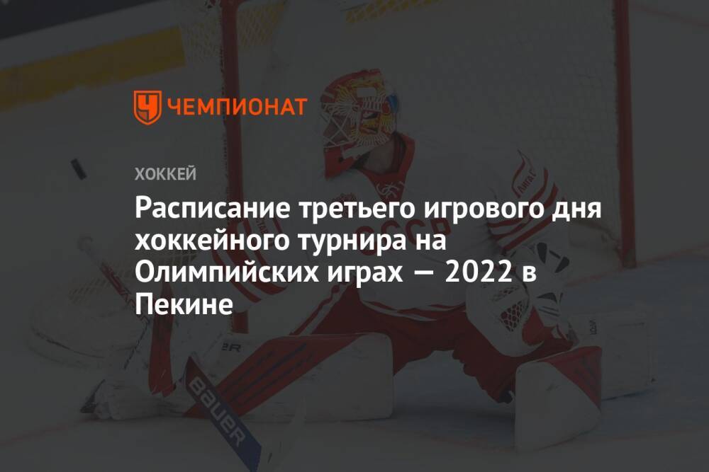Расписание третьего игрового дня хоккейного турнира на Олимпийских играх — 2022 в Пекине