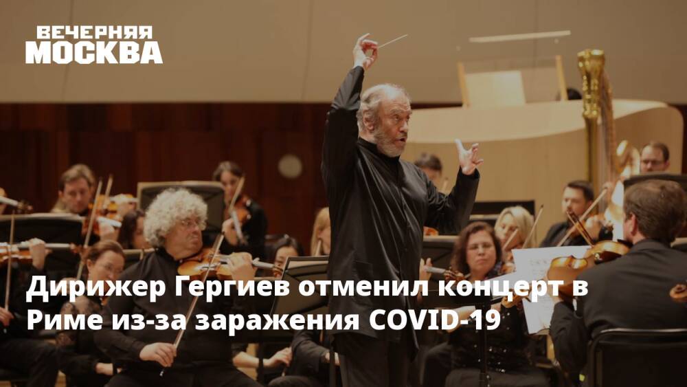 Дирижер Гергиев отменил концерт в Риме из-за заражения COVID-19