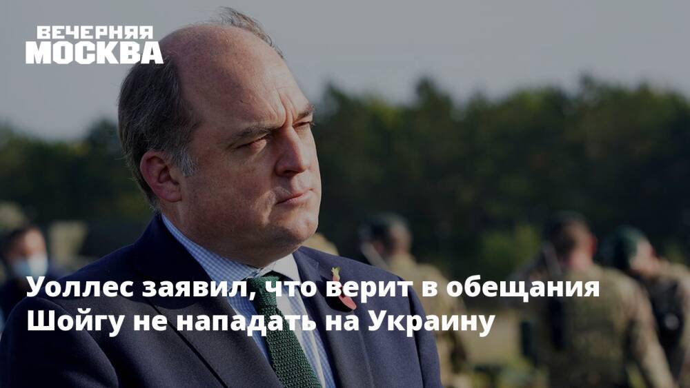 Уоллес заявил, что верит в обещания Шойгу не нападать на Украину