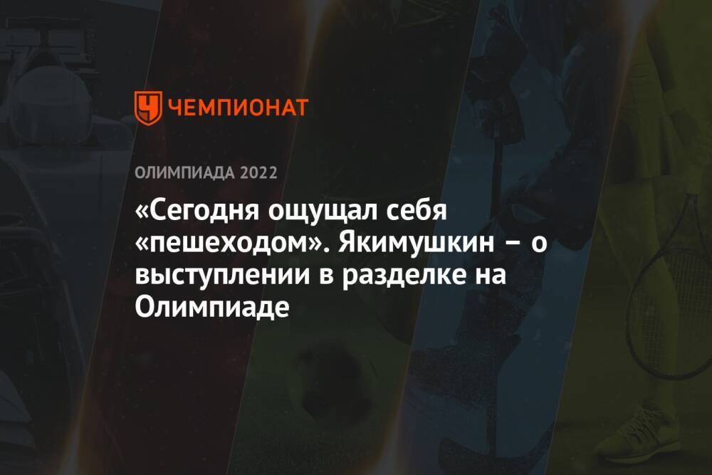 «Сегодня ощущал себя «пешеходом». Якимушкин – о выступлении в разделке на Олимпиаде