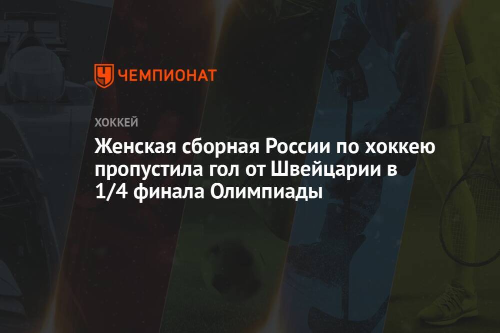 Женская сборная России по хоккею пропустила гол от Швейцарии в 1/4 финала Олимпиады