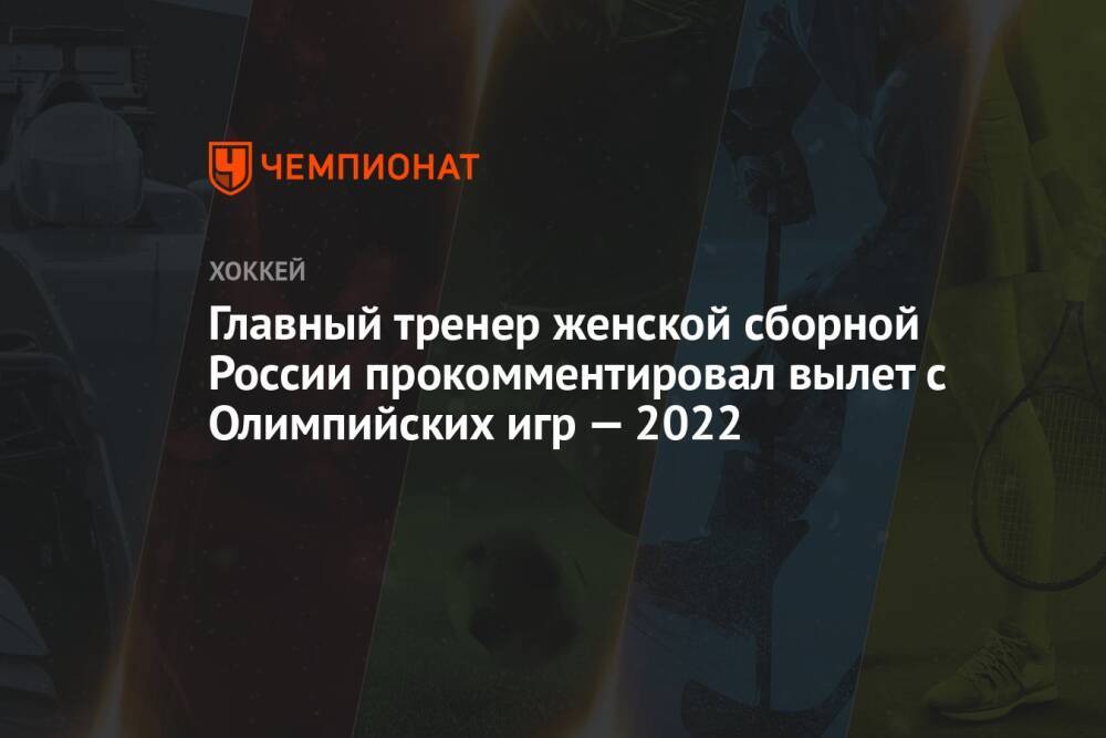 Главный тренер женской сборной России прокомментировал вылет с Олимпийских игр — 2022