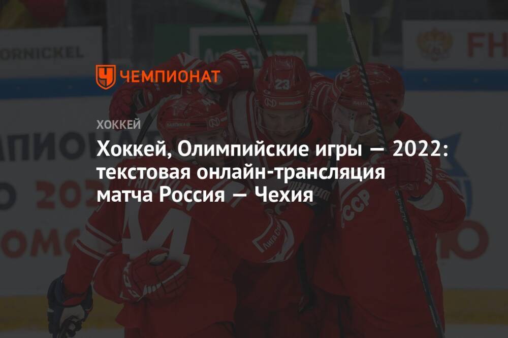 Хоккей, Олимпийские игры — 2022: текстовая онлайн-трансляция матча Россия — Чехия