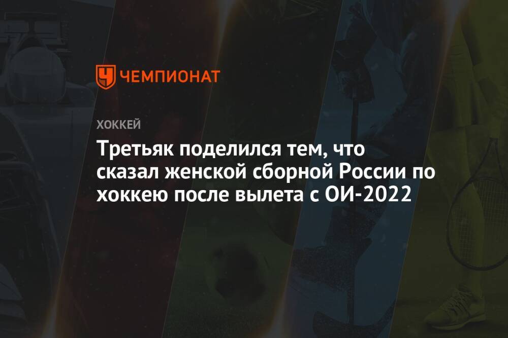 Третьяк поделился тем, что сказал женской сборной России по хоккею после вылета с ОИ-2022