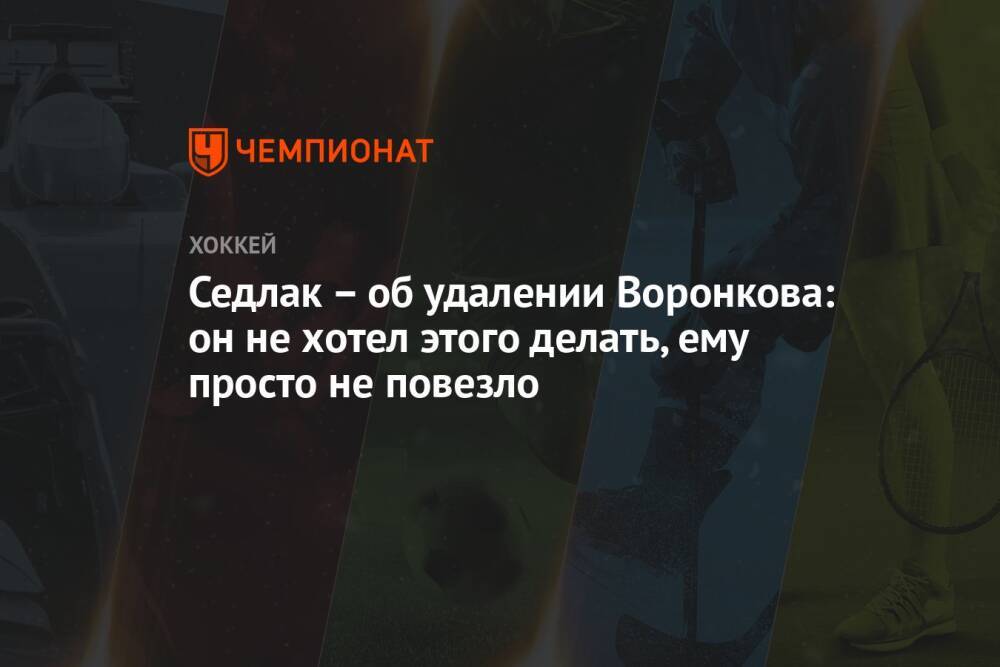 Седлак – об удалении Воронкова: он не хотел этого делать, ему просто не повезло