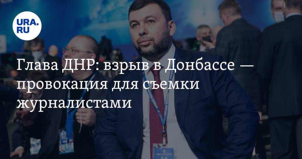 Глава ДНР: взрыв в Донбассе — провокация для съемки журналистами