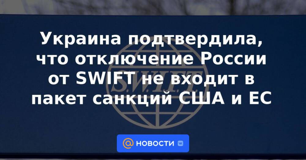 Украина подтвердила, что отключение России от SWIFT не входит в пакет санкций США и ЕС