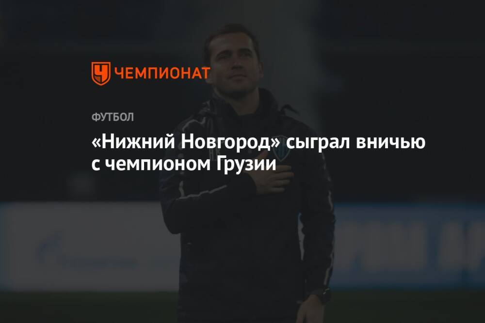 «Нижний Новгород» сыграл вничью с чемпионом Грузии