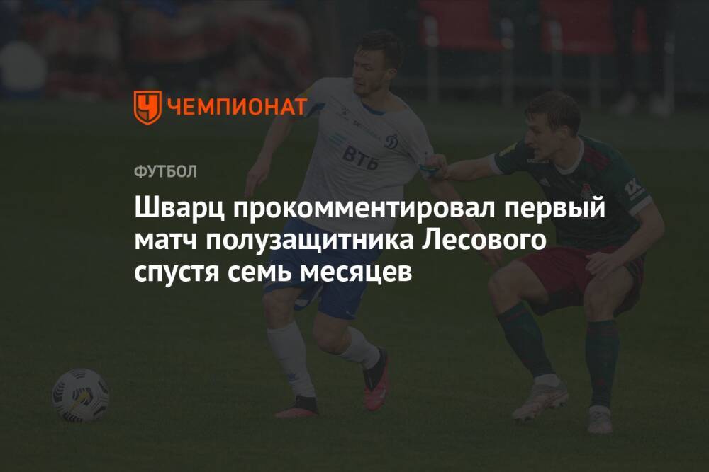 Шварц прокомментировал первый матч полузащитника Лесового спустя семь месяцев