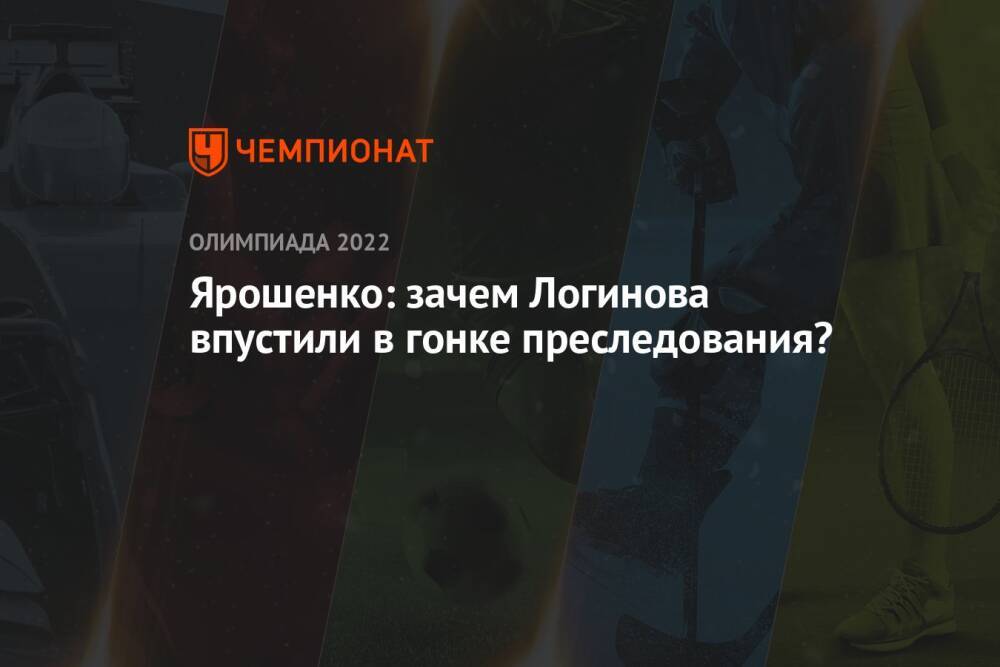 Ярошенко: зачем Логинова впустили в гонке преследования?